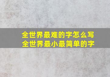 全世界最难的字怎么写 全世界最小最简单的字